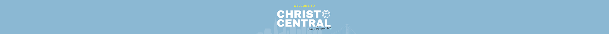 Welcome to Christ Central San Francisco